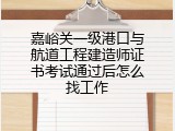 嘉峪关一级港口与航道工程建造师证书考试通过后怎么找工作