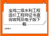 宝鸡二级水利工程造价工程师证书查询官网及电子版下载