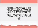儋州一级安装工程造价工程师技能资格证书详细介绍分析