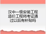 汉中一级安装工程造价工程师考证通过以后有补贴吗