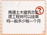 南通土木建筑总监理工程师可以挂靠吗一般多少钱一个月