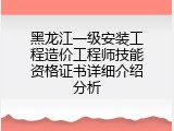 黑龙江一级安装工程造价工程师技能资格证书详细介绍分析